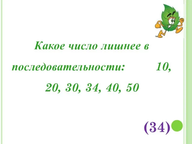 Какое число лишнее в последовательности: 10, 20, 30, 34, 40, 50 (34)