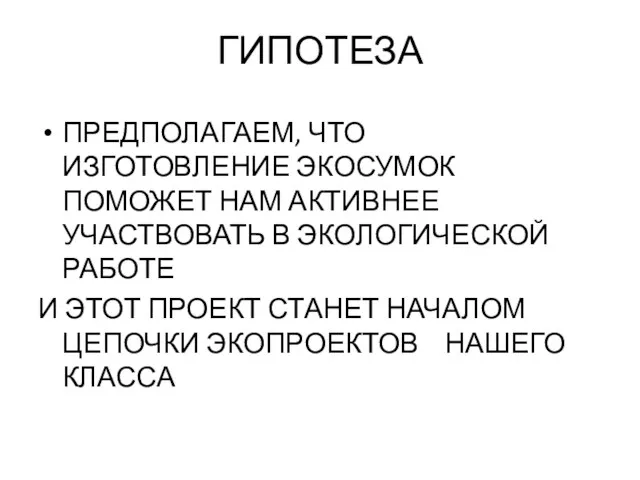 ГИПОТЕЗА ПРЕДПОЛАГАЕМ, ЧТО ИЗГОТОВЛЕНИЕ ЭКОСУМОК ПОМОЖЕТ НАМ АКТИВНЕЕ УЧАСТВОВАТЬ В ЭКОЛОГИЧЕСКОЙ РАБОТЕ