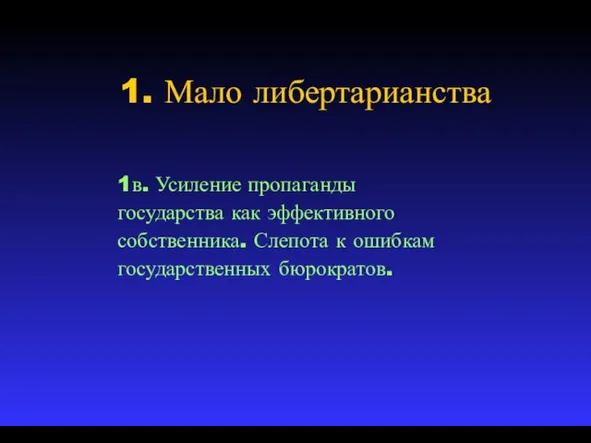 1. Мало либертарианства 1в. Усиление пропаганды государства как эффективного собственника. Слепота к ошибкам государственных бюрократов.