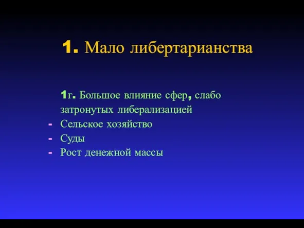 1. Мало либертарианства 1г. Большое влияние сфер, слабо затронутых либерализацией Сельское хозяйство Суды Рост денежной массы