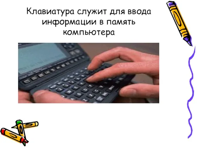 Клавиатура служит для ввода информации в память компьютера