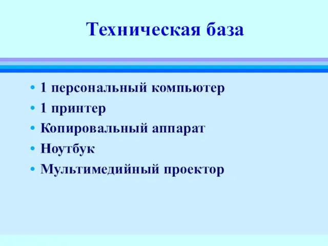 Техническая база 1 персональный компьютер 1 принтер Копировальный аппарат Ноутбук Мультимедийный проектор