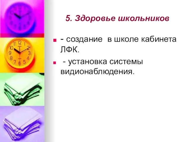 5. Здоровье школьников - создание в школе кабинета ЛФК. - установка системы видионаблюдения.