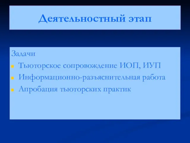 Деятельностный этап Задачи Тьюторское сопровождение ИОП, ИУП Информационно-разъяснительная работа Апробация тьюторских практик