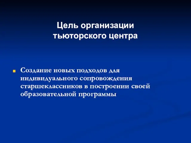 Создание новых подходов для индивидуального сопровождения старшеклассников в построении своей образовательной программы Цель организации тьюторского центра