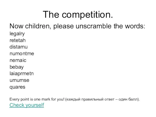 The competition. Now children, please unscramble the words: legalry retetah distamu numontme