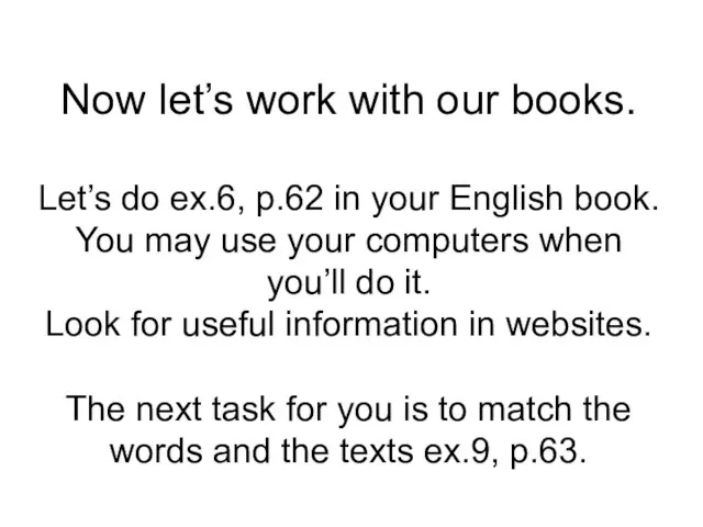 Now let’s work with our books. Let’s do ex.6, p.62 in your