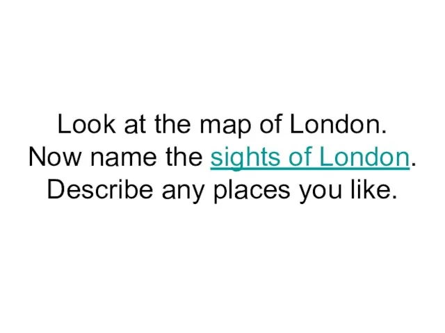 Look at the map of London. Now name the sights of London.