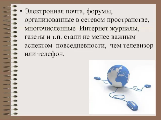 Электронная почта, форумы, организованные в сетевом пространстве, многочисленные Интернет журналы, газеты и