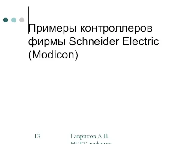 Гаврилов А.В. НГТУ, кафедра АППМ Примеры контроллеров фирмы Schneider Electric (Modicon)