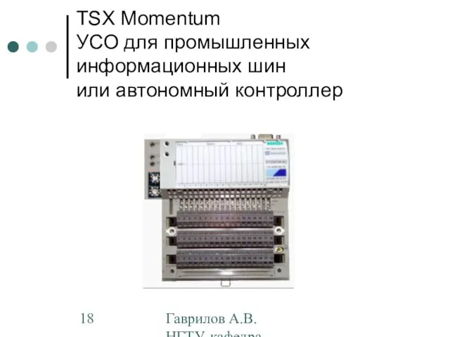 Гаврилов А.В. НГТУ, кафедра АППМ TSX Momentum УСО для промышленных информационных шин или автономный контроллер