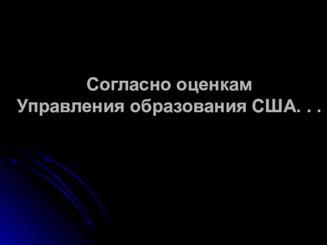 Согласно оценкам Управления образования США. . .