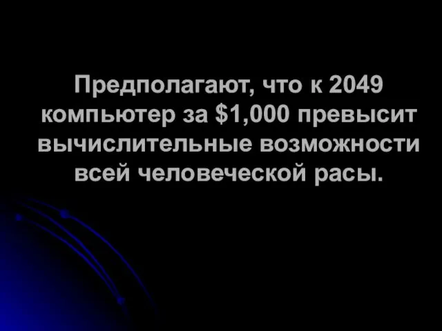 Предполагают, что к 2049 компьютер за $1,000 превысит вычислительные возможности всей человеческой расы.