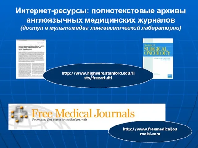 Интернет-ресурсы: полнотекстовые архивы англоязычных медицинских журналов (доступ в мультимедиа лингвистической лаборатории) http://www.highwire.stanford.edu/lists/freeart.dtl http://www.freemedicaljournalsi.com