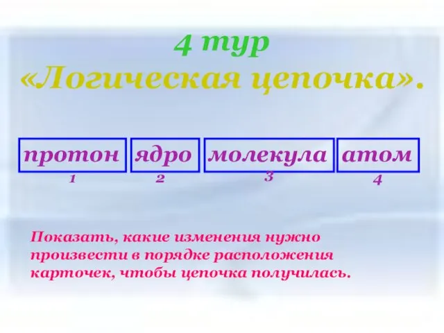 4 тур «Логическая цепочка». 4 тур «Логическая цепочка». Показать, какие изменения нужно