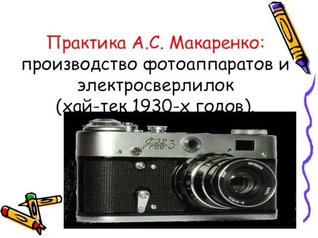 Практика А.С. Макаренко: производство фотоаппаратов и электросверлилок (хай-тек 1930-х годов).