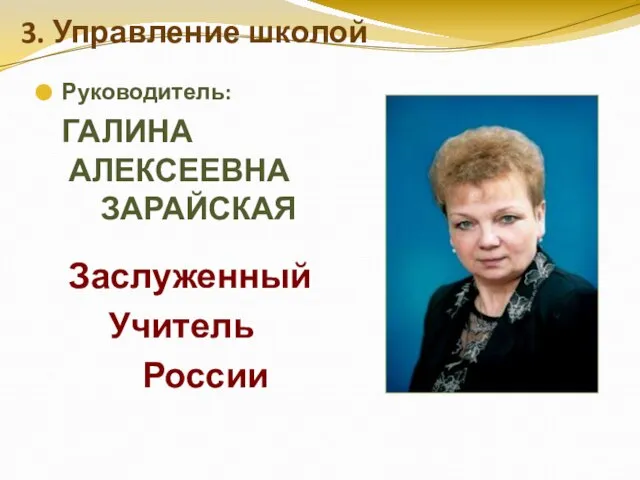 3. Управление школой Руководитель: ГАЛИНА АЛЕКСЕЕВНА ЗАРАЙСКАЯ Заслуженный Учитель России