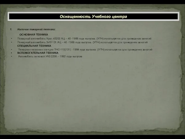 Оснащенность Учебного центра Наличие пожарной техники: ОСНОВНАЯ ТЕХНИКА Пожарный автомобиль Урал 43202