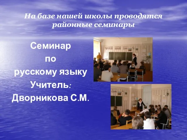На базе нашей школы проводятся районные семинары Семинар по русскому языку Учитель: Дворникова С.М.