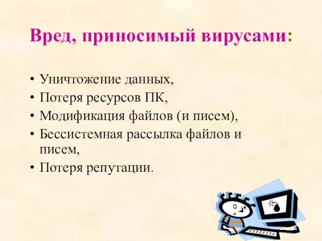 Вред, приносимый вирусами: Уничтожение данных, Потеря ресурсов ПК, Модификация файлов (и писем),