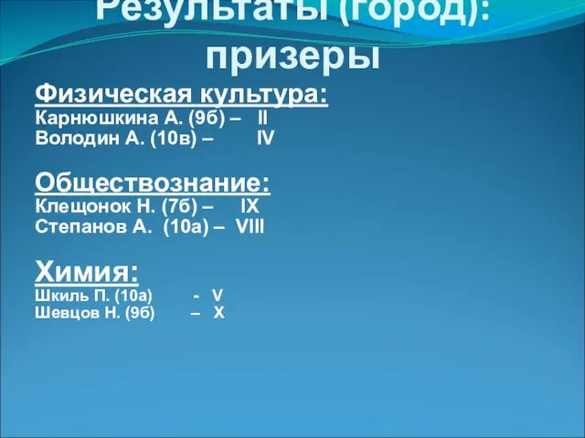 Результаты (город): призеры Физическая культура: Карнюшкина А. (9б) – II Володин А.