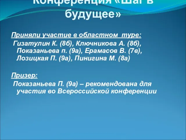 Конференция «Шаг в будущее» Приняли участие в областном туре: Гизатулин К. (8б),