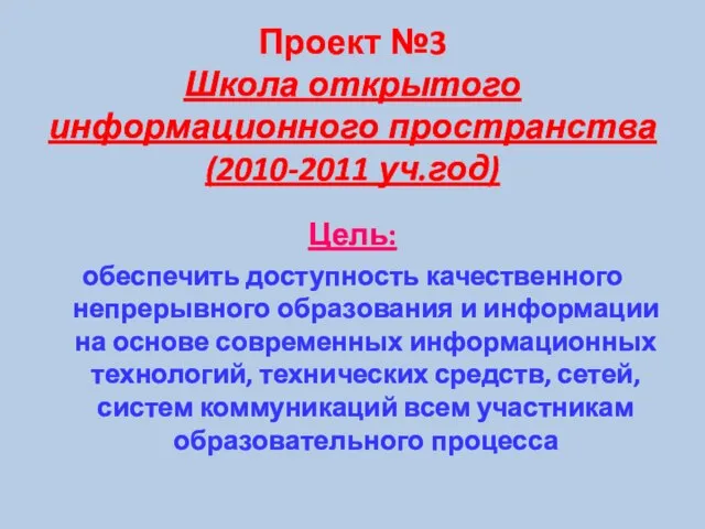 Проект №3 Школа открытого информационного пространства (2010-2011 уч.год) Цель: обеспечить доступность качественного