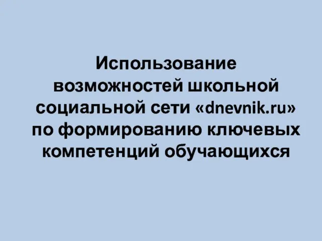 Использование возможностей школьной социальной сети «dnevnik.ru» по формированию ключевых компетенций обучающихся