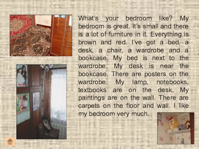 What’s your bedroom like? My bedroom is great. It’s small and there