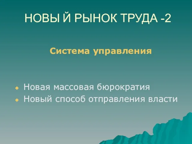 НОВЫ Й РЫНОК ТРУДА -2 Система управления Новая массовая бюрократия Новый способ отправления власти