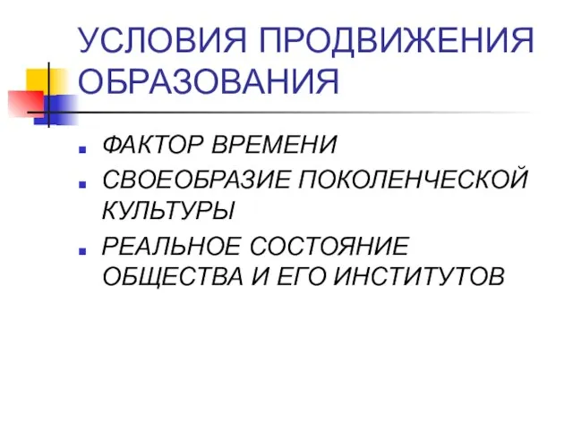 УСЛОВИЯ ПРОДВИЖЕНИЯ ОБРАЗОВАНИЯ ФАКТОР ВРЕМЕНИ СВОЕОБРАЗИЕ ПОКОЛЕНЧЕСКОЙ КУЛЬТУРЫ РЕАЛЬНОЕ СОСТОЯНИЕ ОБЩЕСТВА И ЕГО ИНСТИТУТОВ