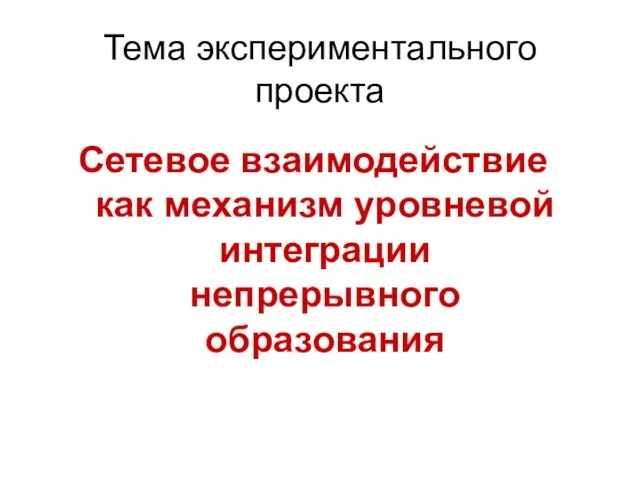 Тема экспериментального проекта Сетевое взаимодействие как механизм уровневой интеграции непрерывного образования