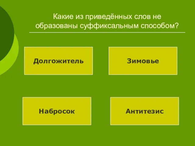 Какие из приведённых слов не образованы суффиксальным способом? Долгожитель Зимовье Набросок Антитезис