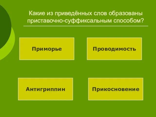 Какие из приведённых слов образованы приставочно-суффиксальным способом? Приморье Проводимость Антигриппин Прикосновение