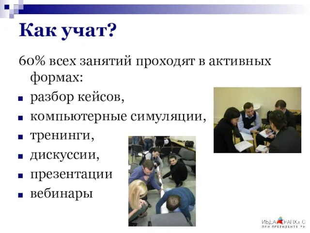 Как учат? 60% всех занятий проходят в активных формах: разбор кейсов, компьютерные