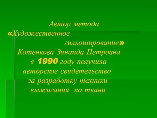 Автор метода «Художественное гильоширование» Котенкова Зинаида Петровна в 1990 году получила авторское