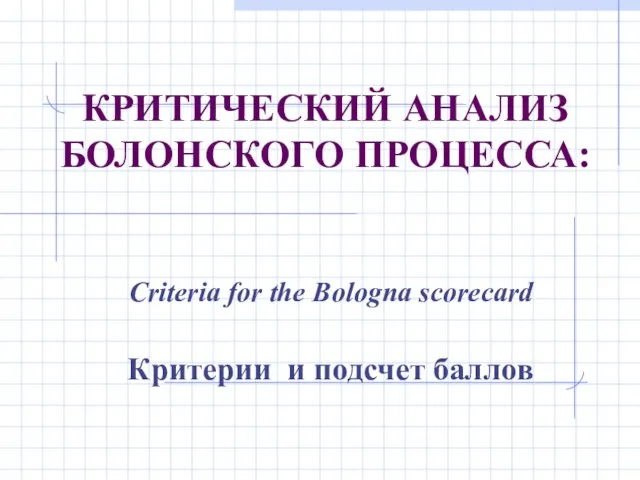 КРИТИЧЕСКИЙ АНАЛИЗ БОЛОНСКОГО ПРОЦЕССА: Criteria for the Bologna scorecard Критерии и подсчет баллов