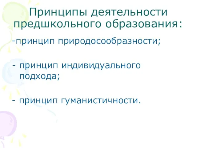 Принципы деятельности предшкольного образования: -принцип природосообразности; принцип индивидуального подхода; - принцип гуманистичности.