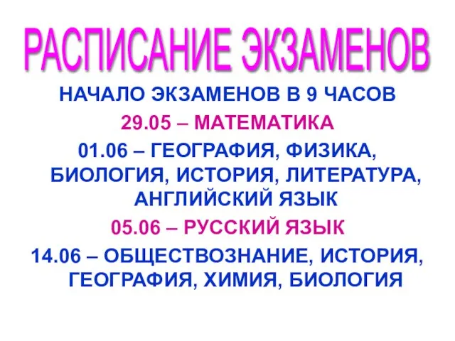 НАЧАЛО ЭКЗАМЕНОВ В 9 ЧАСОВ 29.05 – МАТЕМАТИКА 01.06 – ГЕОГРАФИЯ, ФИЗИКА,