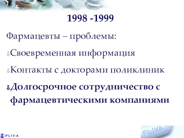 1998 -1999 Фармацевты – проблемы: Своевременная информация Контакты с докторами поликлиник Долгосрочное сотрудничество с фармацевтическими компаниями