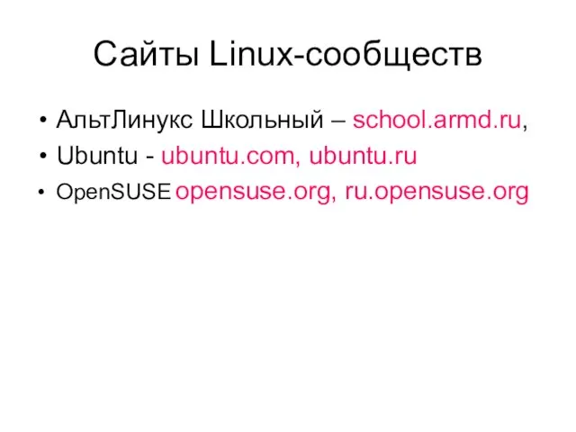 Сайты Linux-сообществ АльтЛинукс Школьный – school.armd.ru, Ubuntu - ubuntu.com, ubuntu.ru OpenSUSE opensuse.org, ru.opensuse.org