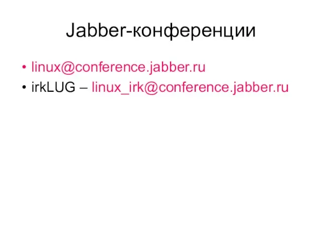 Jabber-конференции linux@conference.jabber.ru irkLUG – linux_irk@conference.jabber.ru