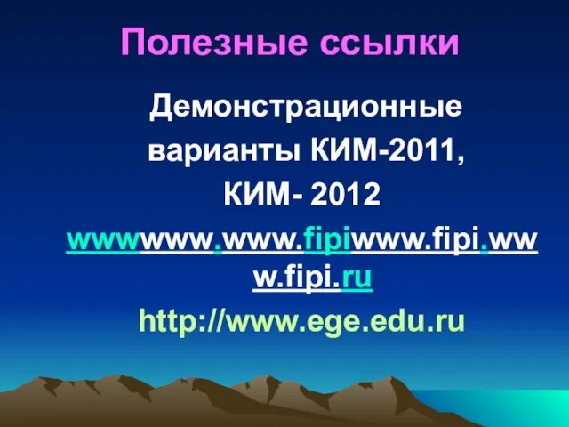 Полезные ссылки Демонстрационные варианты КИМ-2011, КИМ- 2012 wwwwww.www.fipiwww.fipi.www.fipi.ru http://www.ege.edu.ru