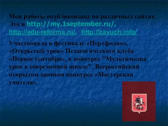 Мои работы опубликованы на различных сайтах. Это и http://my.1september.ru/, http://edu-reforma.ru/, http://zavuch.info/ Участвовала
