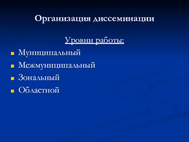 Организация диссеминации Уровни работы: Муниципальный Межмуниципальный Зональный Областной