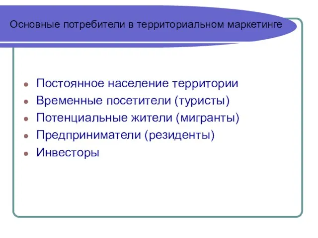 Основные потребители в территориальном маркетинге Постоянное население территории Временные посетители (туристы) Потенциальные