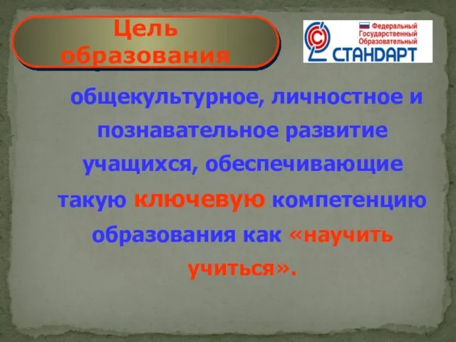 общекультурное, личностное и познавательное развитие учащихся, обеспечивающие такую ключевую компетенцию образования как «научить учиться». Цель образования