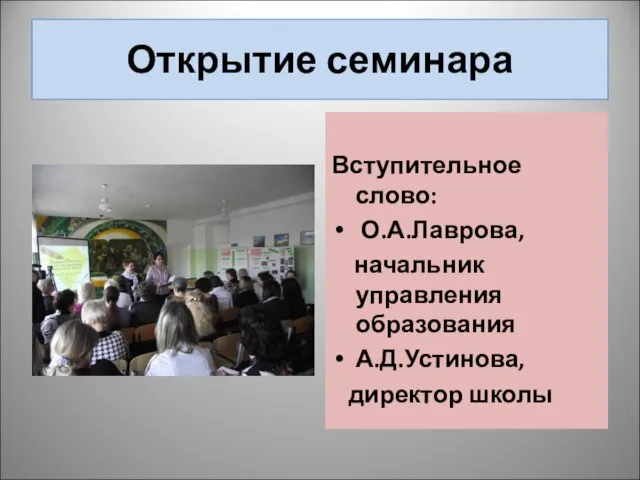 Открытие семинара Вступительное слово: О.А.Лаврова, начальник управления образования А.Д.Устинова, директор школы