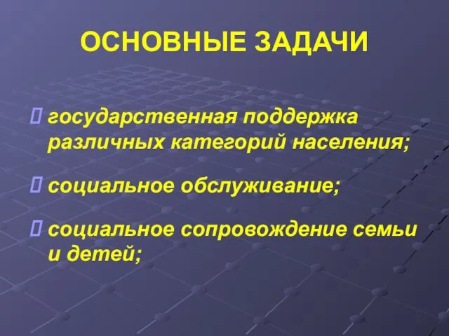 ОСНОВНЫЕ ЗАДАЧИ государственная поддержка различных категорий населения; социальное обслуживание; социальное сопровождение семьи и детей;