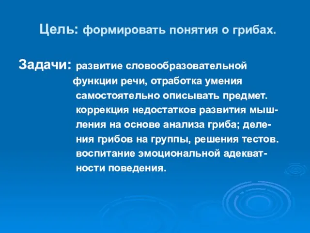 Цель: формировать понятия о грибах. Задачи: развитие словообразовательной функции речи, отработка умения